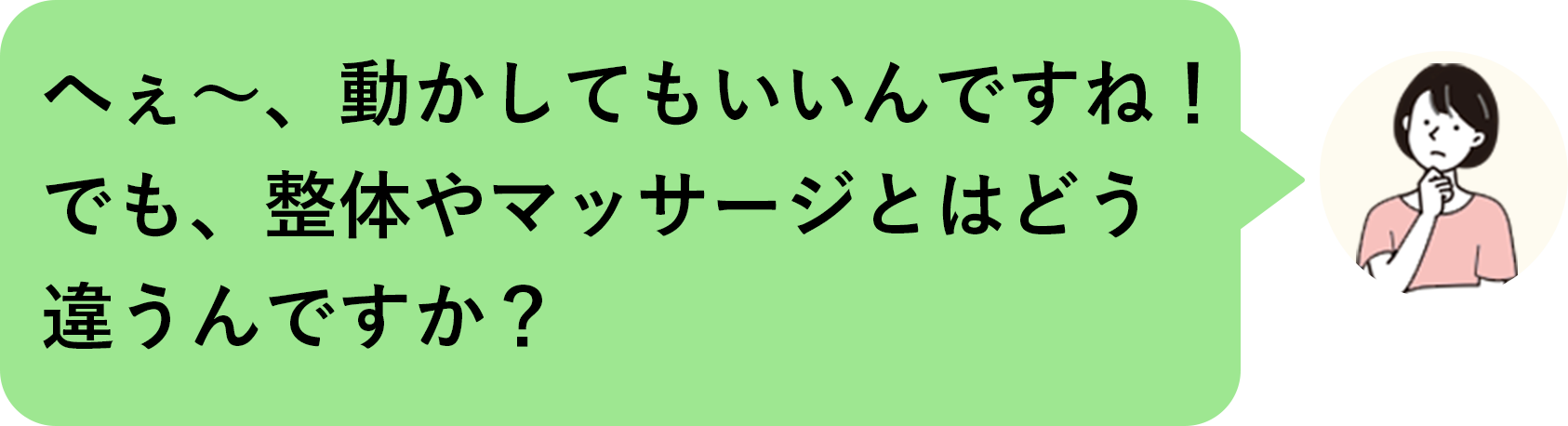 へぇ〜、動かしてもいいんですね！でも、整体やマッサージとはどう違うんですか？